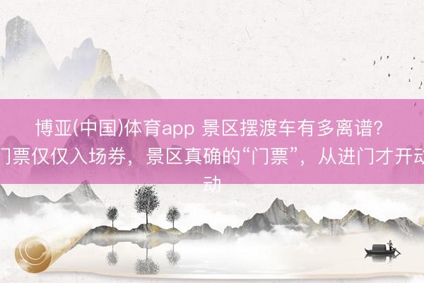 博亚(中国)体育app 景区摆渡车有多离谱? 门票仅仅入场券，景区真确的“门票”，从进门才开动